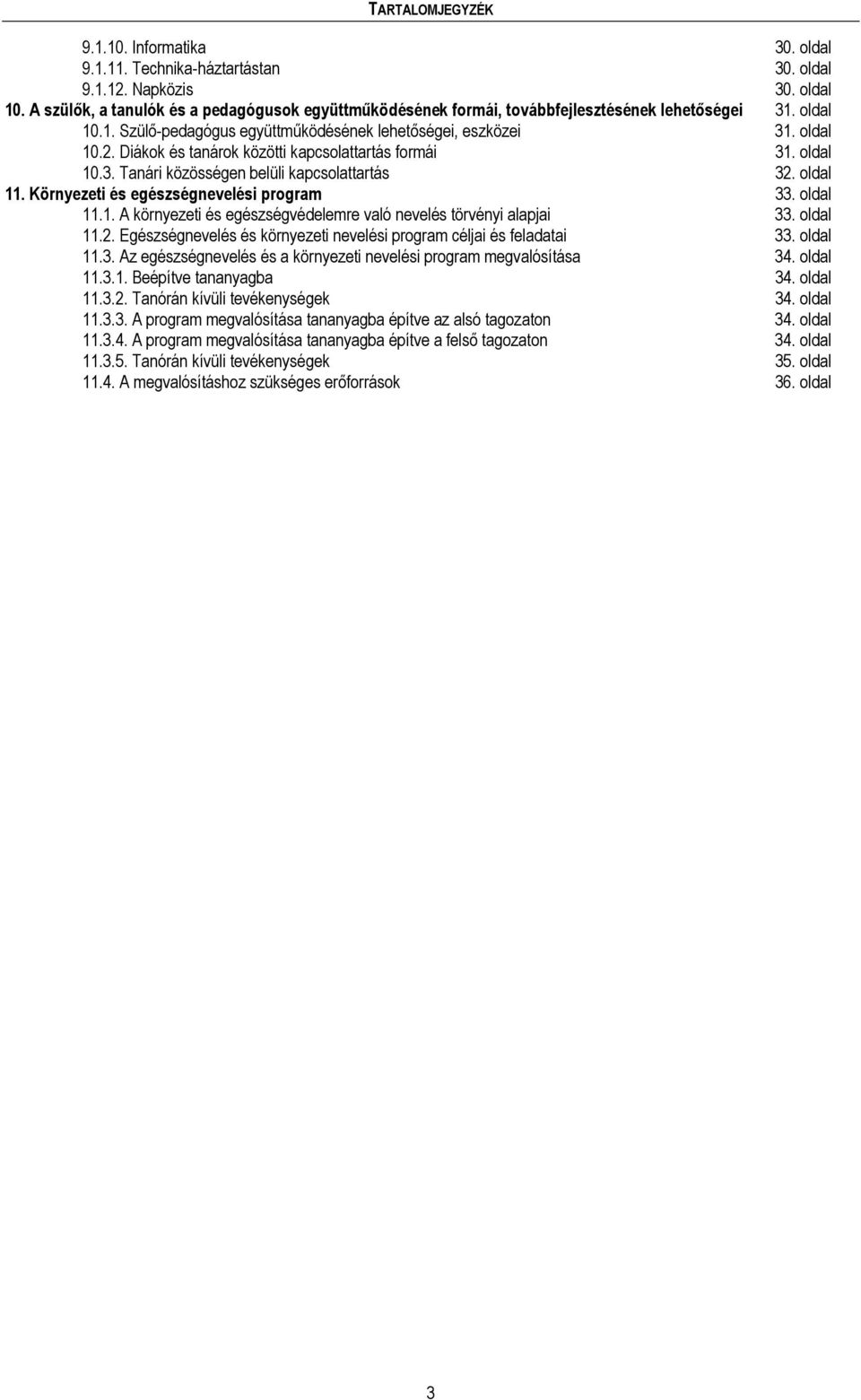 Diákok és tanárok közötti kapcsolattartás formái 31. oldal 10.3. Tanári közösségen belüli kapcsolattartás 32. oldal 11. Környezeti és egészségnevelési program 33. oldal 11.1. A környezeti és egészségvédelemre való nevelés törvényi alapjai 33.