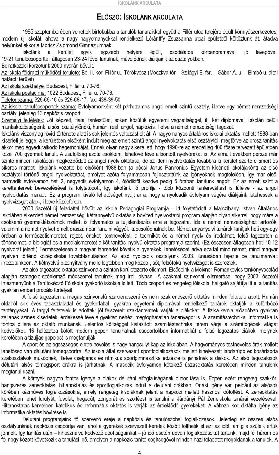 Iskolánk a kerület egyik legszebb helyére épült, csodálatos körpanorámával, jó levegővel. 19-21 tanulócsoporttal, átlagosan 23-24 fővel tanulnak, művelődnek diákjaink az osztályokban.