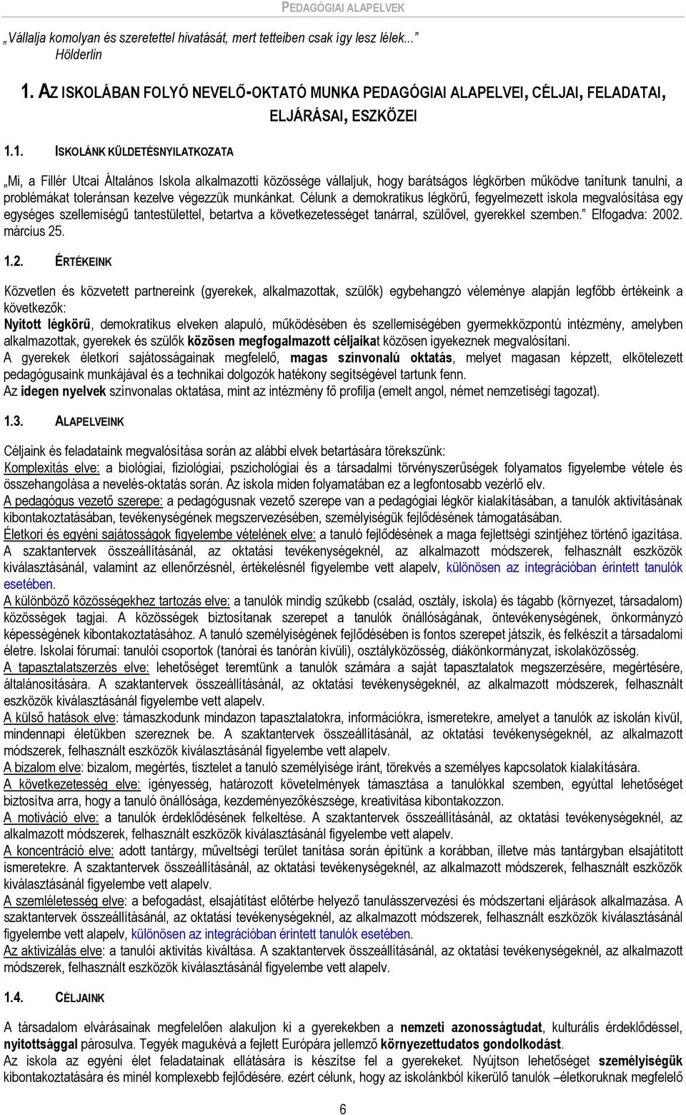 1. ISKOLÁNK KÜLDETÉSNYILATKOZATA Mi, a Fillér Utcai Általános Iskola alkalmazotti közössége vállaljuk, hogy barátságos légkörben működve tanítunk tanulni, a problémákat toleránsan kezelve végezzük