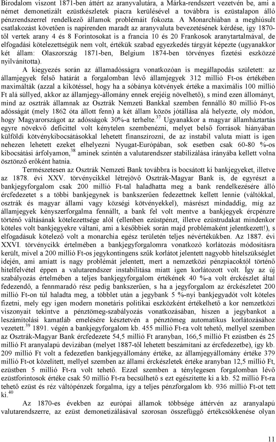 A Monarchiában a meghiúsult csatlakozást követően is napirenden maradt az aranyvaluta bevezetésének kérdése, így 1870- től vertek arany 4 és 8 Forintosokat is a francia 10 és 20 Frankosok