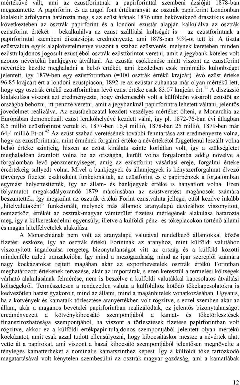 papírforint és a londoni ezüstár alapján kalkulálva az osztrák ezüstforint értékét bekalkulálva az ezüst szállítási költségét is az ezüstforintnak a papírforinttal szembeni diszázsióját eredményezte,