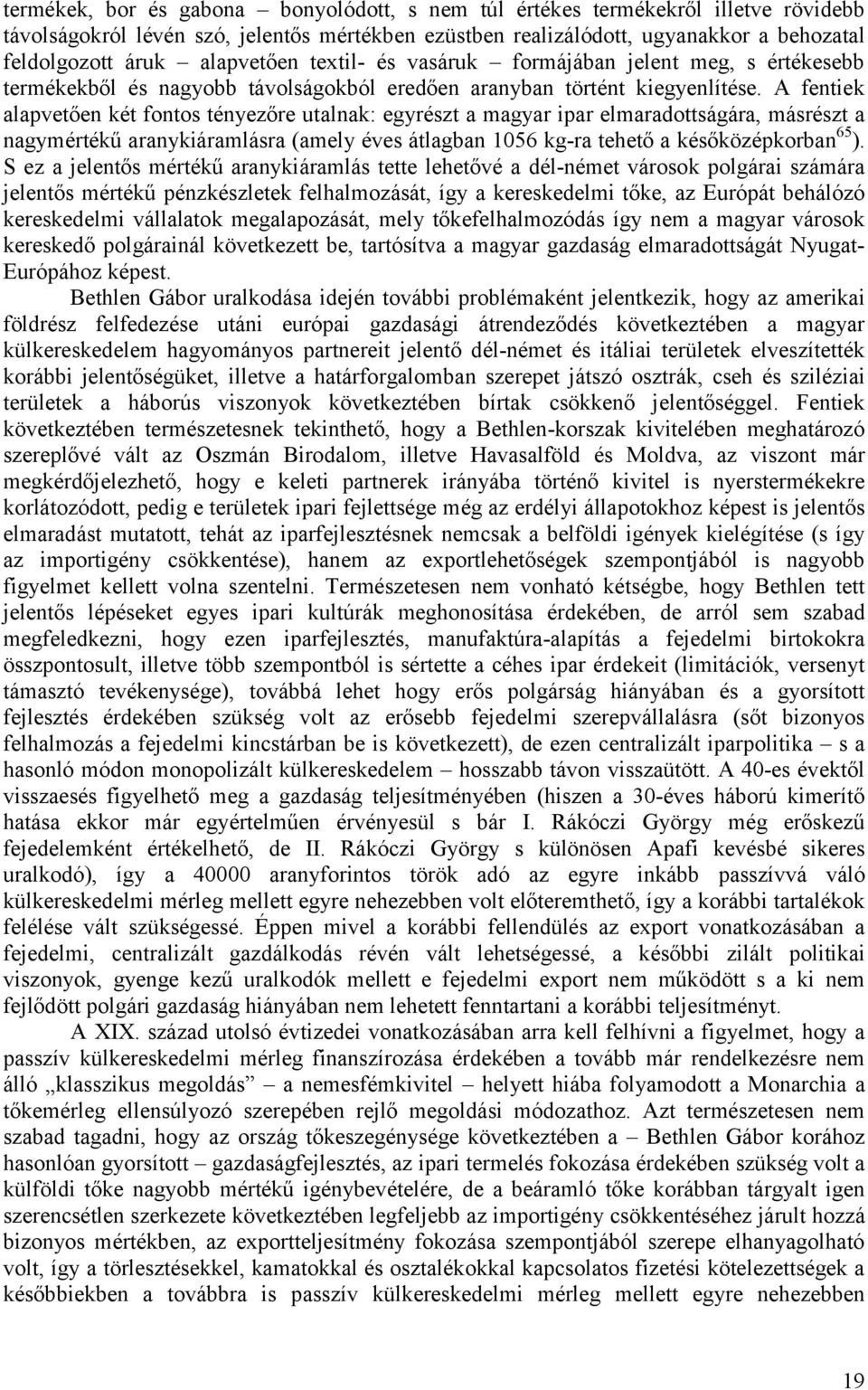 A fentiek alapvetően két fontos tényezőre utalnak: egyrészt a magyar ipar elmaradottságára, másrészt a nagymértékű aranykiáramlásra (amely éves átlagban 1056 kg-ra tehető a későközépkorban 65 ).