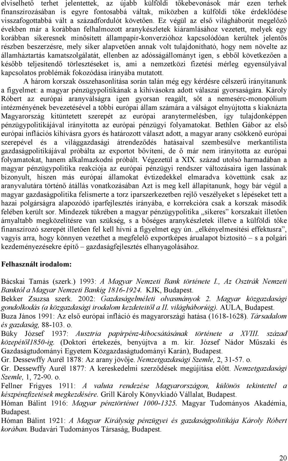 Ez végül az első világháborút megelőző években már a korábban felhalmozott aranykészletek kiáramlásához vezetett, melyek egy korábban sikeresnek minősített állampapír-konverzióhoz kapcsolódóan