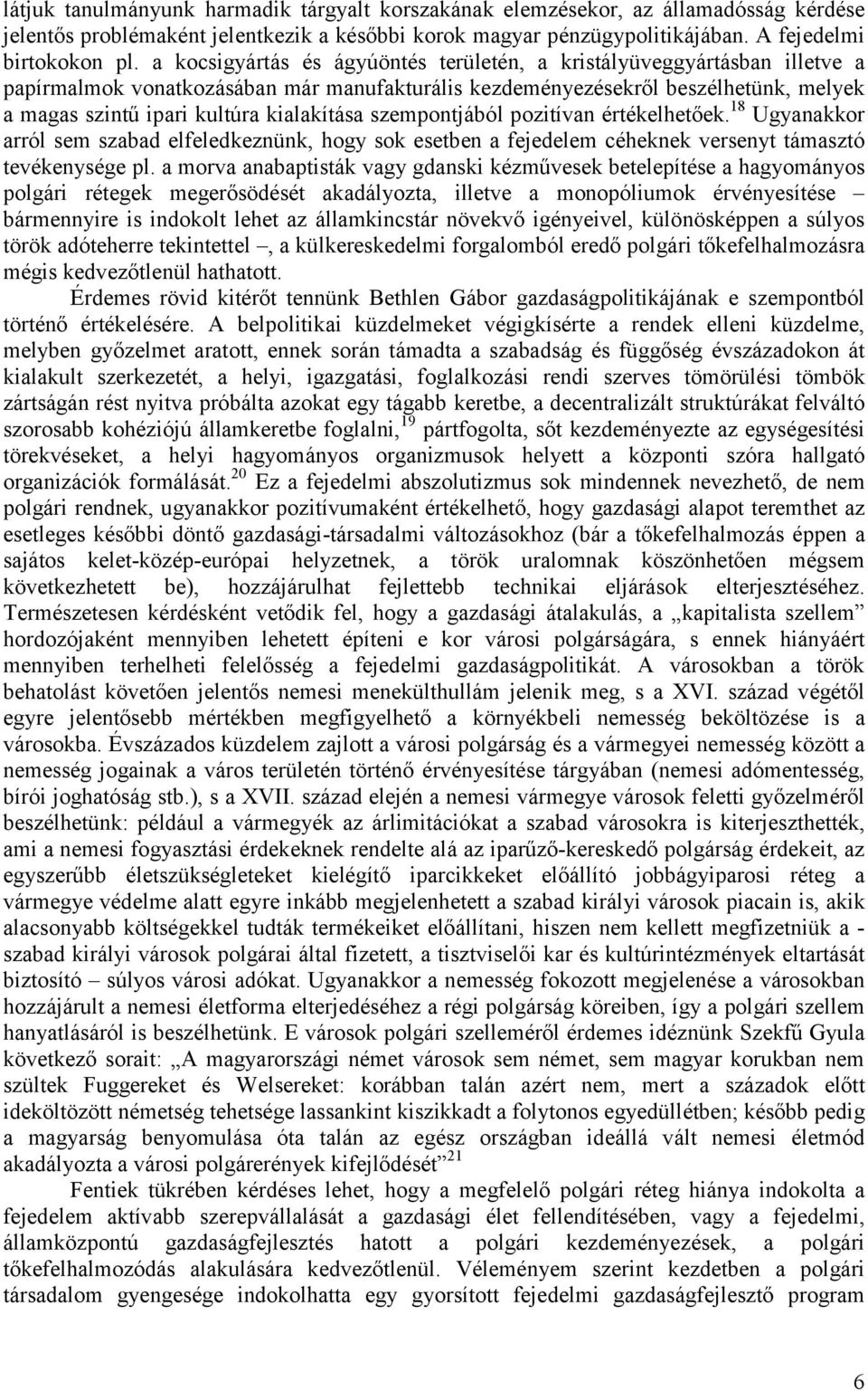 kialakítása szempontjából pozitívan értékelhetőek. 18 Ugyanakkor arról sem szabad elfeledkeznünk, hogy sok esetben a fejedelem céheknek versenyt támasztó tevékenysége pl.