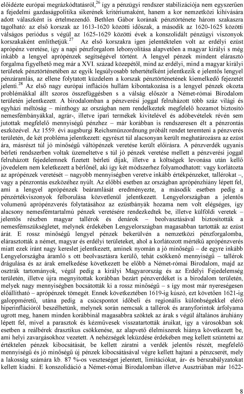 Bethlen Gábor korának pénztörténete három szakaszra tagolható: az első korszak az 1613-1620 közötti időszak, a második az 1620-1625 közötti válságos periódus s végül az 1625-1629 közötti évek a