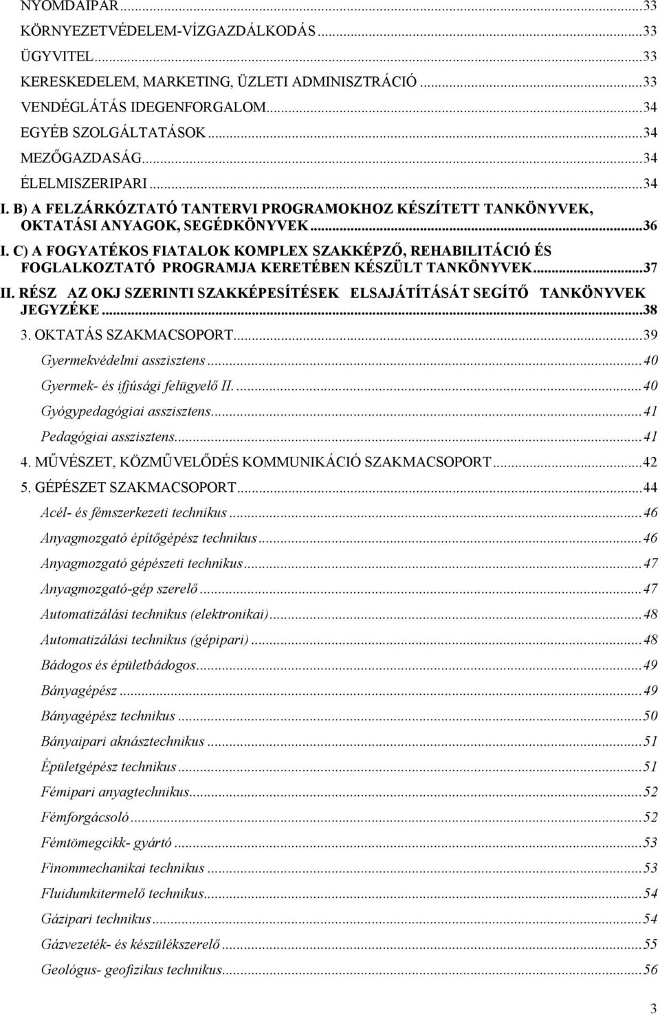 C) A FOGYATÉKOS FIATALOK KOMPLEX SZAKKÉPZŐ, REHABILITÁCIÓ ÉS FOGLALKOZTATÓ PROGRAMJA KERETÉBEN KÉSZÜLT TANKÖNYVEK...37 II.