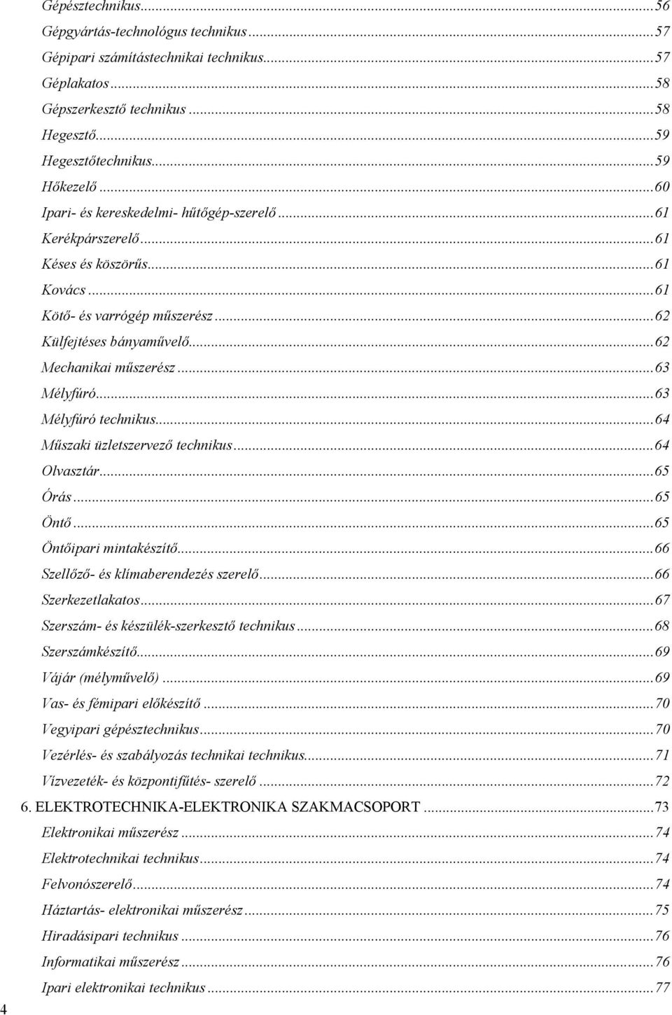 ..63 Mélyfúró...63 Mélyfúró technikus...64 Műszaki üzletszervező technikus...64 Olvasztár...65 Órás...65 Öntő...65 Öntőipari mintakészítő...66 Szellőző- és klímaberendezés szerelő...66 Szerkezetlakatos.