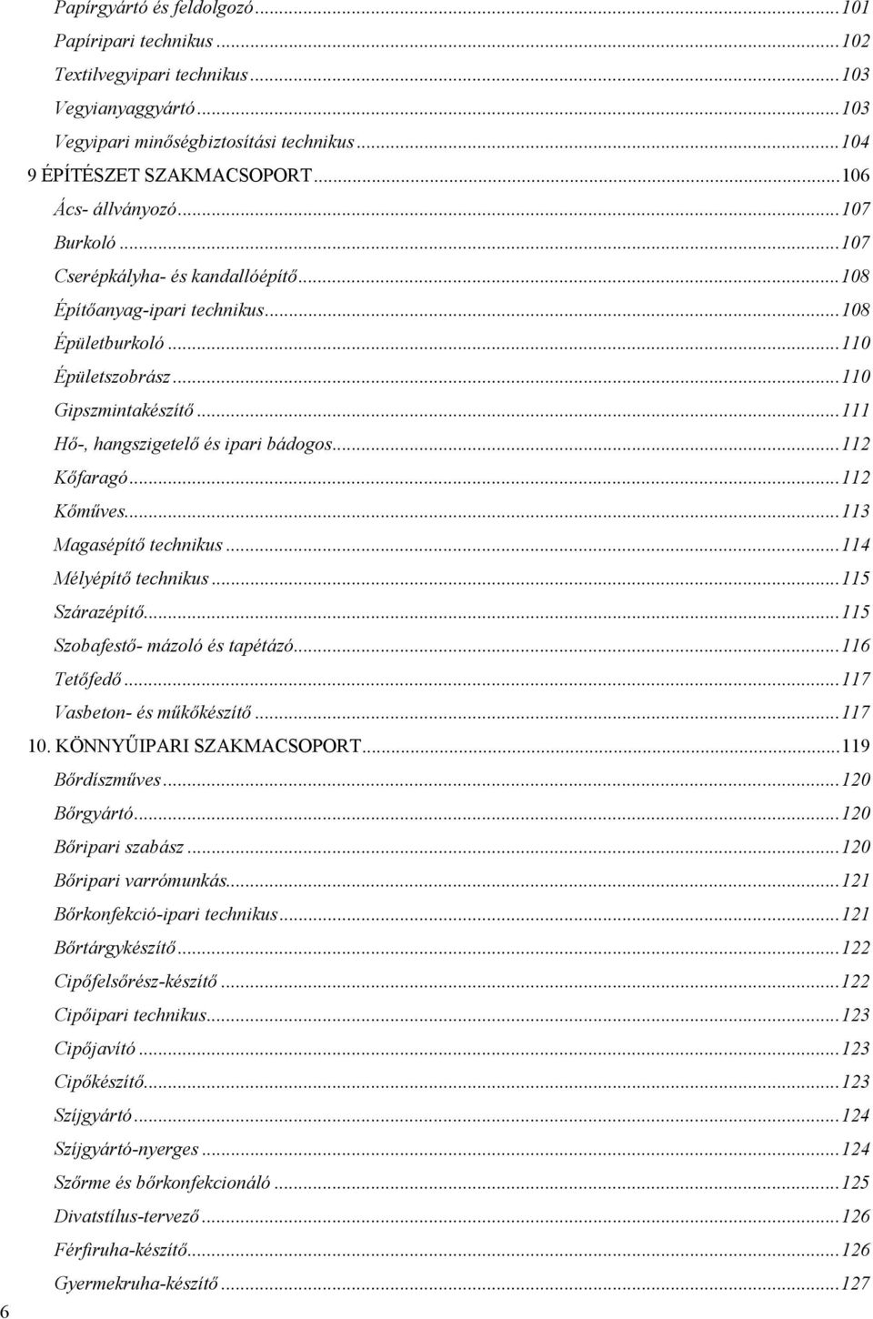 ..111 Hő-, hangszigetelő és ipari bádogos...112 Kőfaragó...112 Kőműves...113 Magasépítő technikus...114 Mélyépítő technikus...115 Szárazépítő...115 Szobafestő- mázoló és tapétázó...116 Tetőfedő.