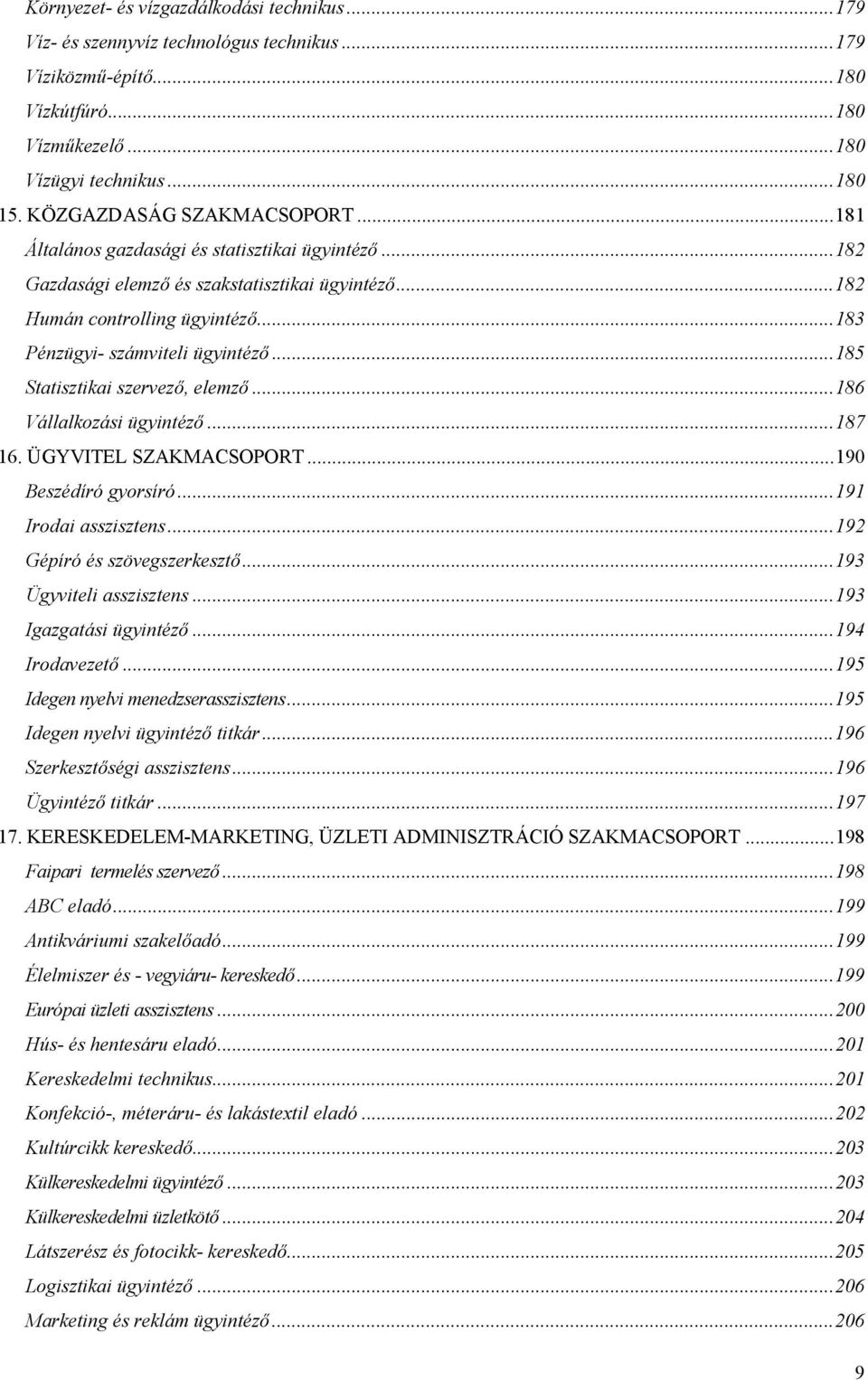 ..185 Statisztikai szervező, elemző...186 Vállalkozási ügyintéző...187 16. ÜGYVITEL SZAKMACSOPORT...190 Beszédíró gyorsíró...191 Irodai asszisztens...192 Gépíró és szövegszerkesztő.