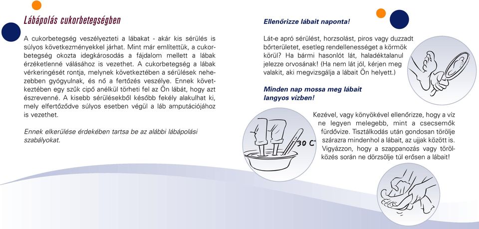 A cukorbetegség a lábak vérkeringését rontja, melynek következtében a sérülések nehezebben gyógyulnak, és nô a fertôzés veszélye.