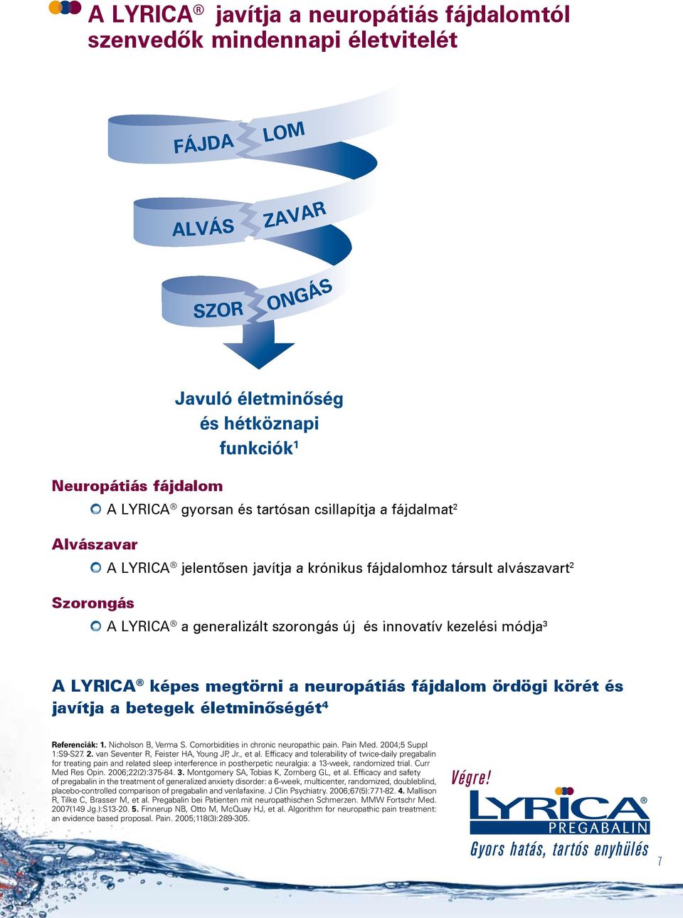 betegek életminôségét 4 Referenciák: 1. Nicholson B, Verma S. Comorbidities in chronic neuropathic pain. Pain Med. 2004;5 Suppl 1:S9-S27. 2. van Seventer R, Feister HA, Young JP, Jr., et al.