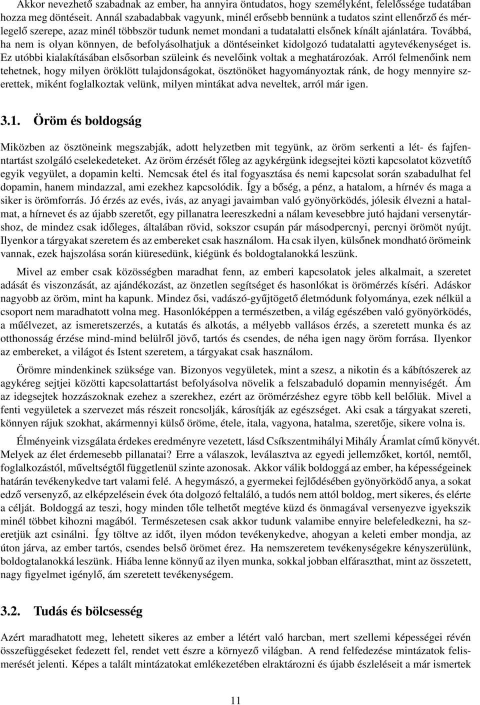 Továbbá, ha nem is olyan könnyen, de befolyásolhatjuk a döntéseinket kidolgozó tudatalatti agytevékenységet is. Ez utóbbi kialakításában elsősorban szüleink és nevelőink voltak a meghatározóak.