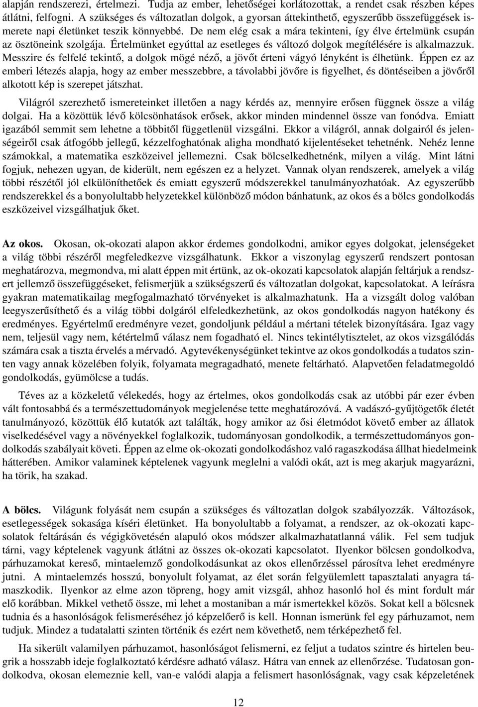 De nem elég csak a mára tekinteni, így élve értelmünk csupán az ösztöneink szolgája. Értelmünket egyúttal az esetleges és változó dolgok megítélésére is alkalmazzuk.