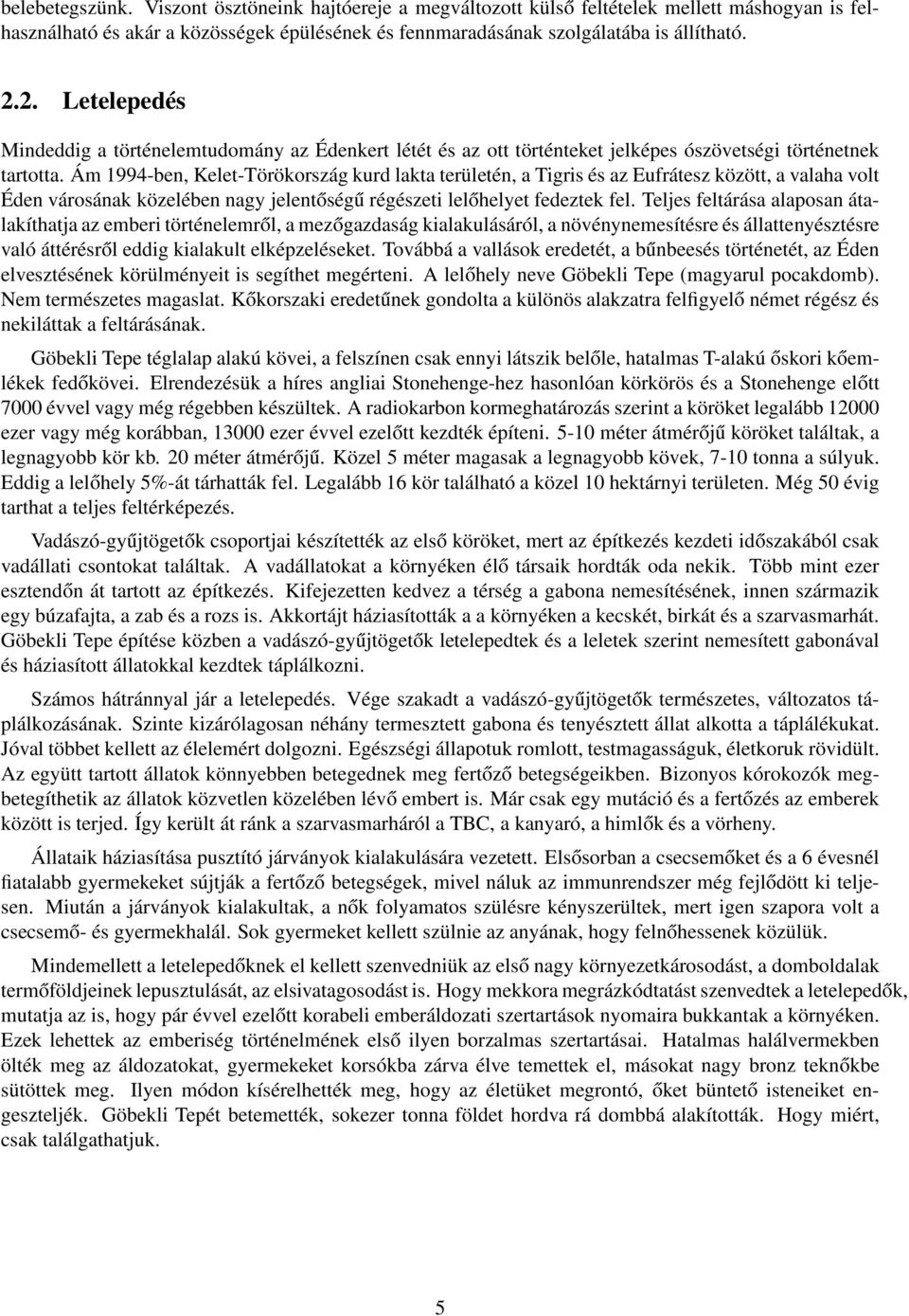 Ám 1994-ben, Kelet-Törökország kurd lakta területén, a Tigris és az Eufrátesz között, a valaha volt Éden városának közelében nagy jelentőségű régészeti lelőhelyet fedeztek fel.