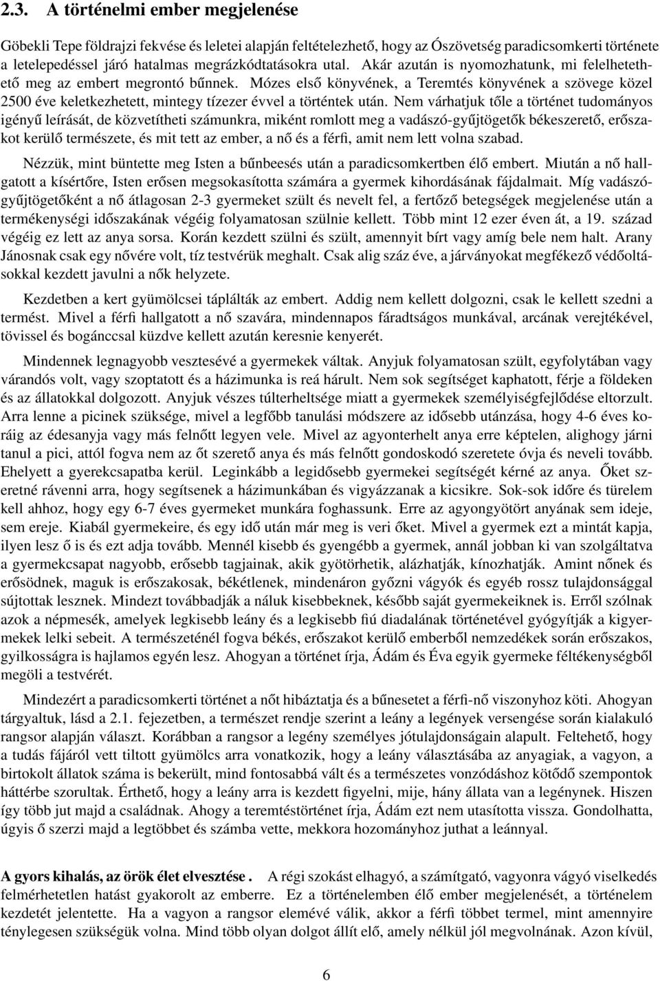 Mózes első könyvének, a Teremtés könyvének a szövege közel 2500 éve keletkezhetett, mintegy tízezer évvel a történtek után.