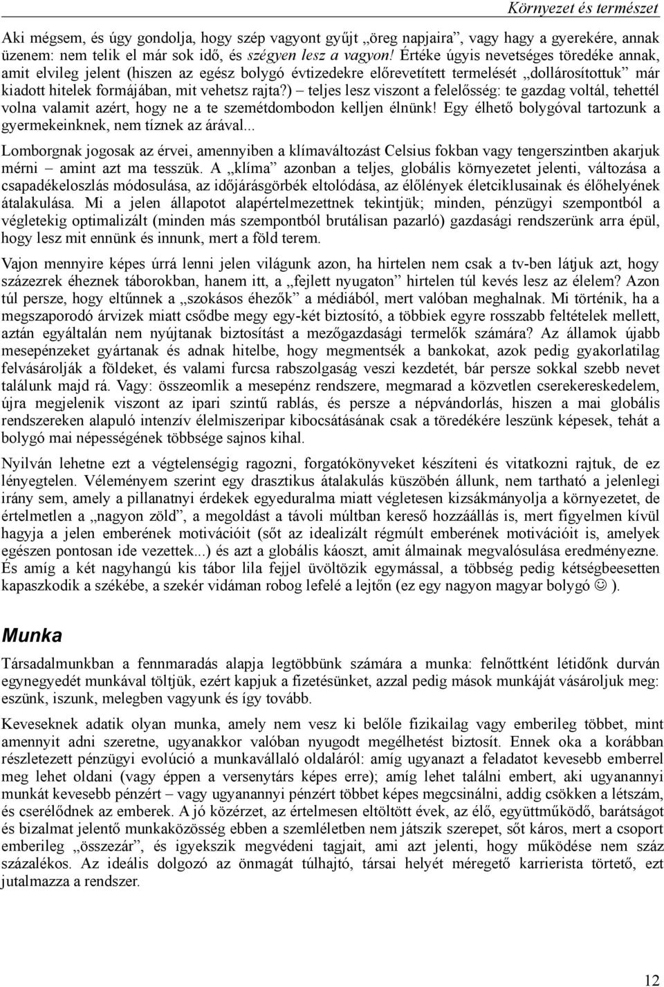 ) teljes lesz viszont a felelősség: te gazdag voltál, tehettél volna valamit azért, hogy ne a te szemétdombodon kelljen élnünk! Egy élhető bolygóval tartozunk a gyermekeinknek, nem tíznek az árával.