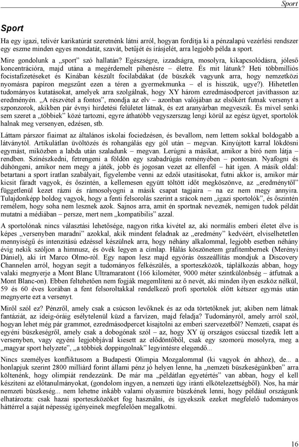 Heti többmilliós focistafizetéseket és Kínában készült focilabdákat (de büszkék vagyunk arra, hogy nemzetközi nyomásra papíron megszűnt ezen a téren a gyermekmunka el is hisszük, ugye?).