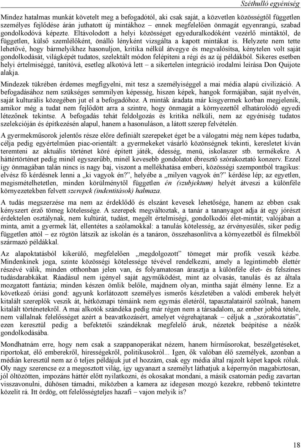 Helyzete nem tette lehetővé, hogy bármelyikhez hasonuljon, kritika nélkül átvegye és megvalósítsa, kénytelen volt saját gondolkodását, világképét tudatos, szelektált módon felépíteni a régi és az új