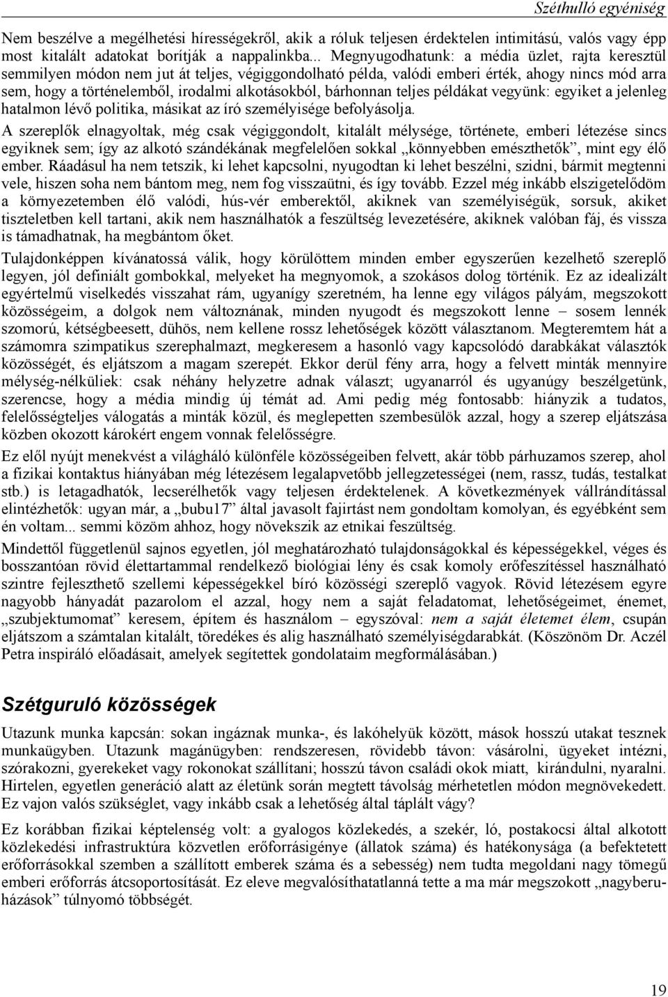 alkotásokból, bárhonnan teljes példákat vegyünk: egyiket a jelenleg hatalmon lévő politika, másikat az író személyisége befolyásolja.