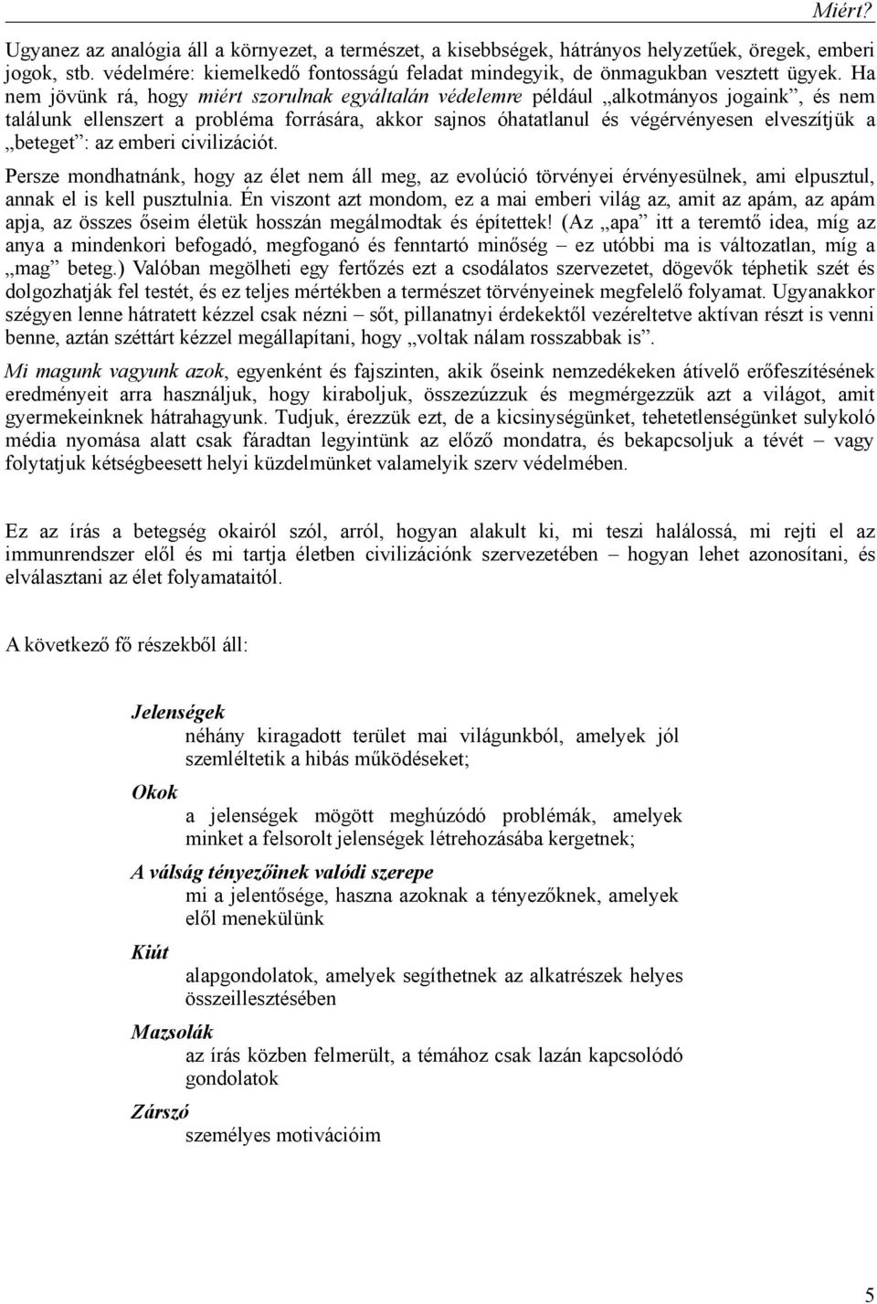 Ha nem jövünk rá, hogy miért szorulnak egyáltalán védelemre például alkotmányos jogaink, és nem találunk ellenszert a probléma forrására, akkor sajnos óhatatlanul és végérvényesen elveszítjük a