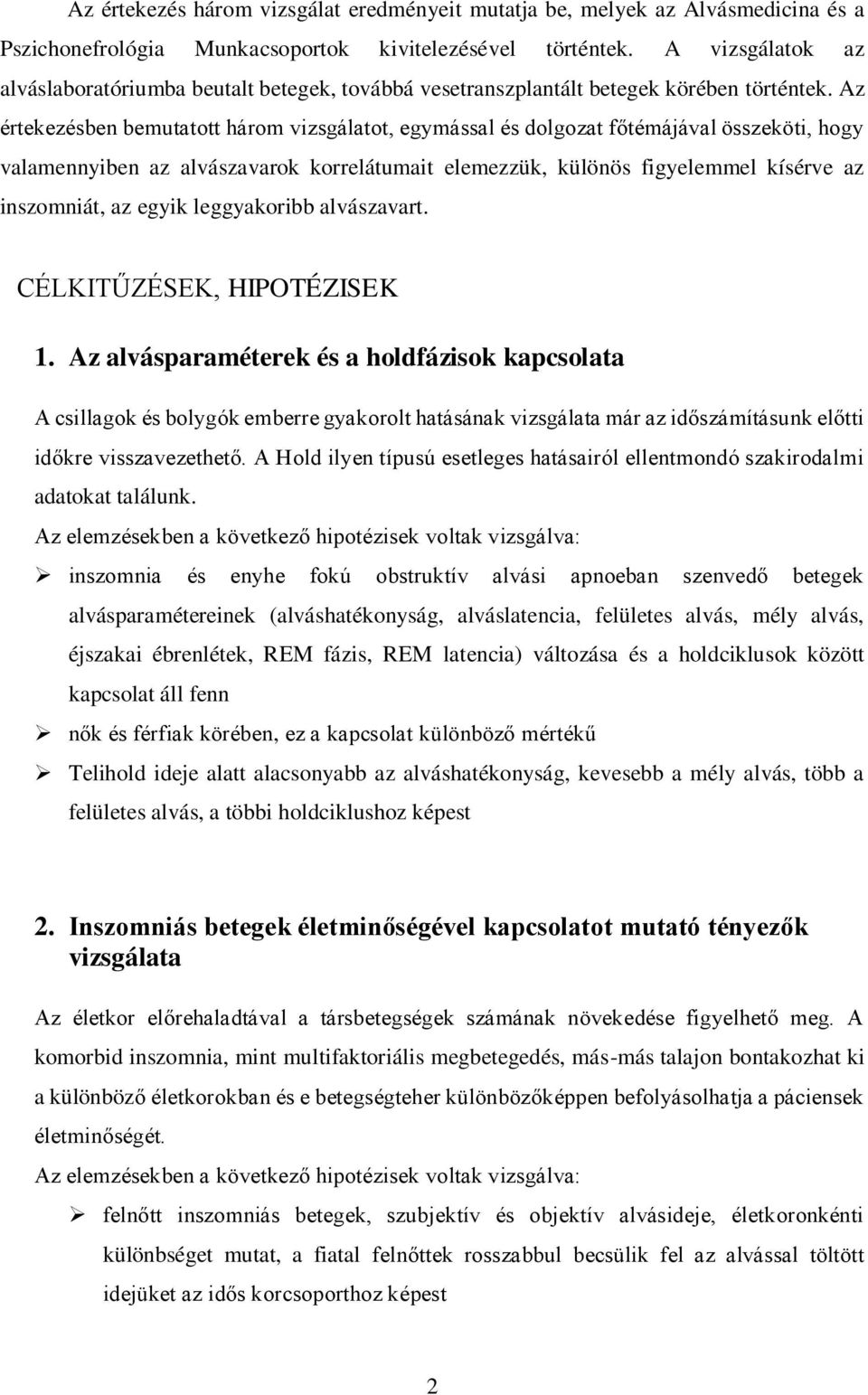 Az értekezésben bemutatott három vizsgálatot, egymással és dolgozat főtémájával összeköti, hogy valamennyiben az alvászavarok korrelátumait elemezzük, különös figyelemmel kísérve az inszomniát, az