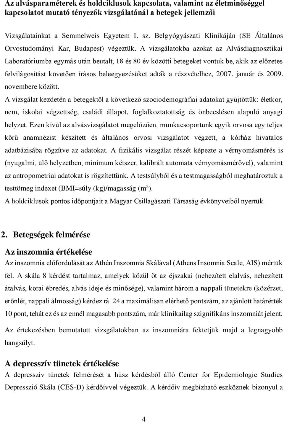 A vizsgálatokba azokat az Alvásdiagnosztikai Laboratóriumba egymás után beutalt, 18 és 80 év közötti betegeket vontuk be, akik az előzetes felvilágosítást követően írásos beleegyezésüket adták a