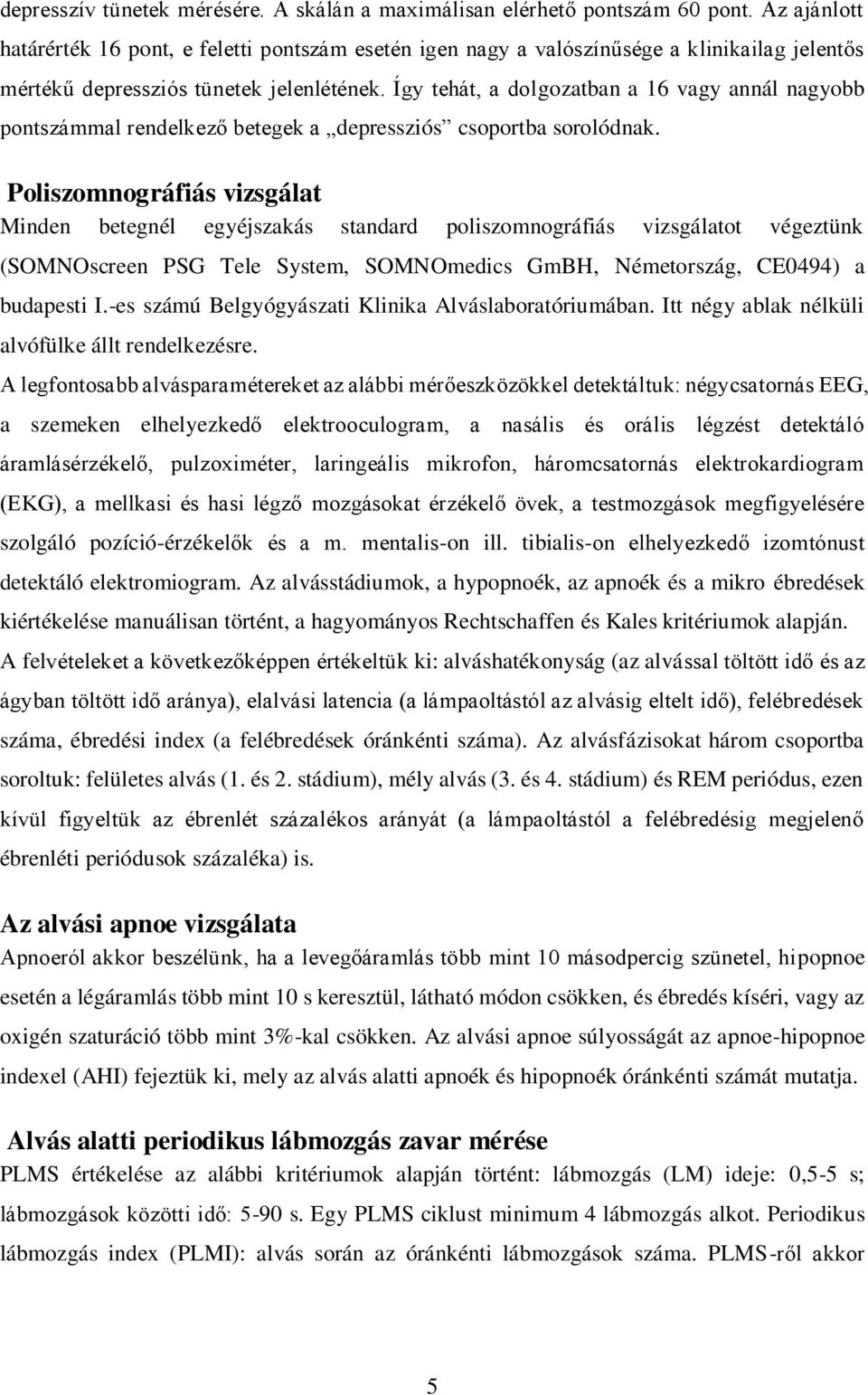 Így tehát, a dolgozatban a 16 vagy annál nagyobb pontszámmal rendelkező betegek a depressziós csoportba sorolódnak.