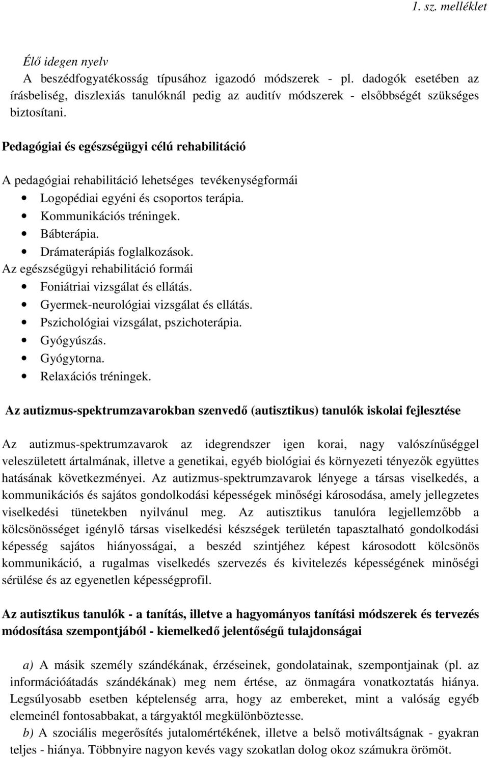 Drámaterápiás foglalkozások. Az egészségügyi rehabilitáció formái Foniátriai vizsgálat és ellátás. Gyermek-neurológiai vizsgálat és ellátás. Pszichológiai vizsgálat, pszichoterápia. Gyógyúszás.