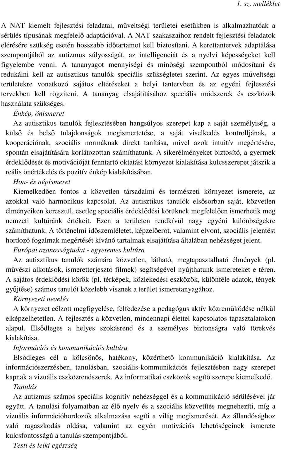 A kerettantervek adaptálása szempontjából az autizmus súlyosságát, az intelligenciát és a nyelvi képességeket kell figyelembe venni.