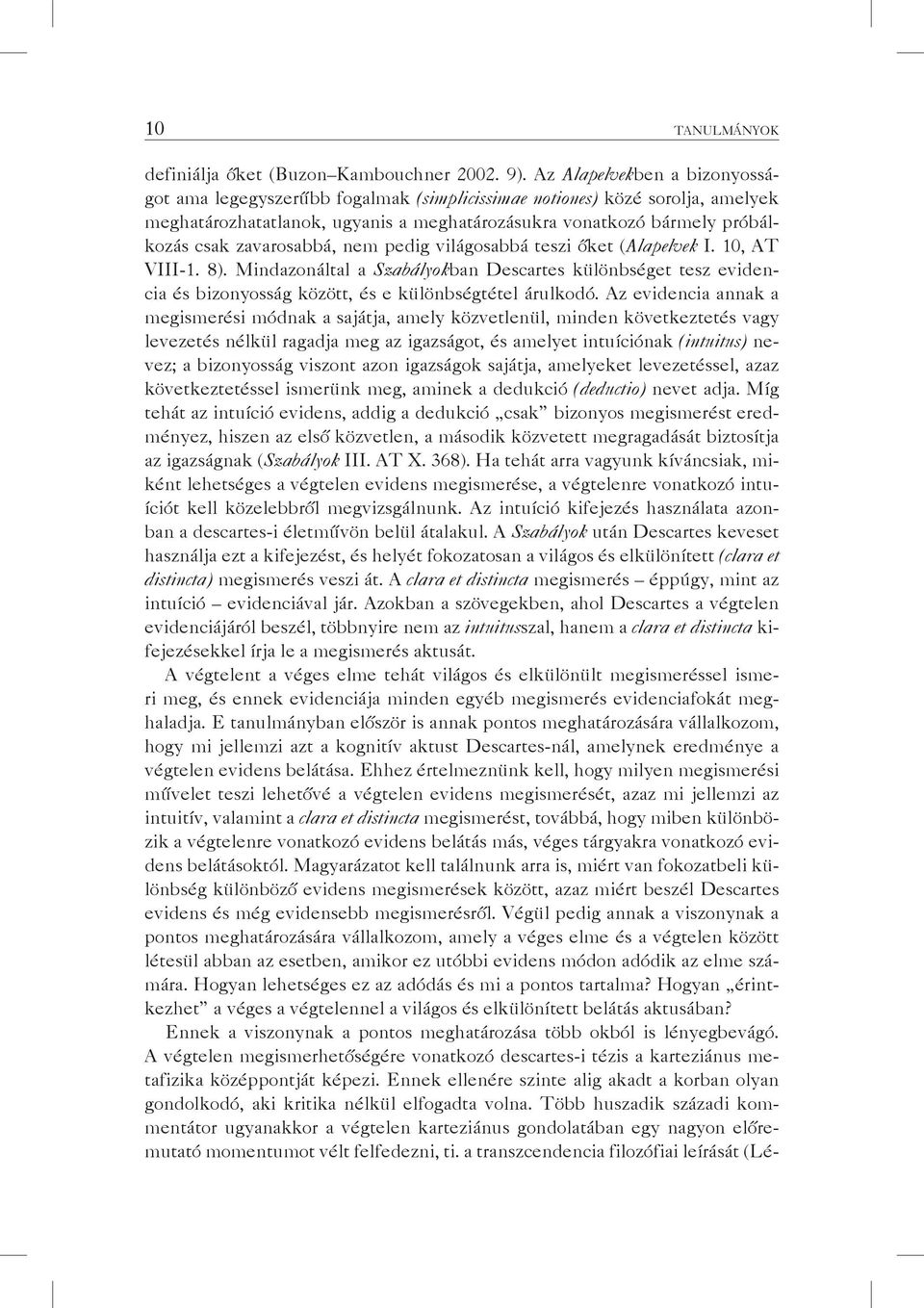 zavarosabbá, nem pedig világosabbá teszi őket (Alapelvek I. 10, AT VIII-1. 8). Mindazonáltal a Szabályokban Descartes különbséget tesz evidencia és bizonyosság között, és e különbségtétel árulkodó.