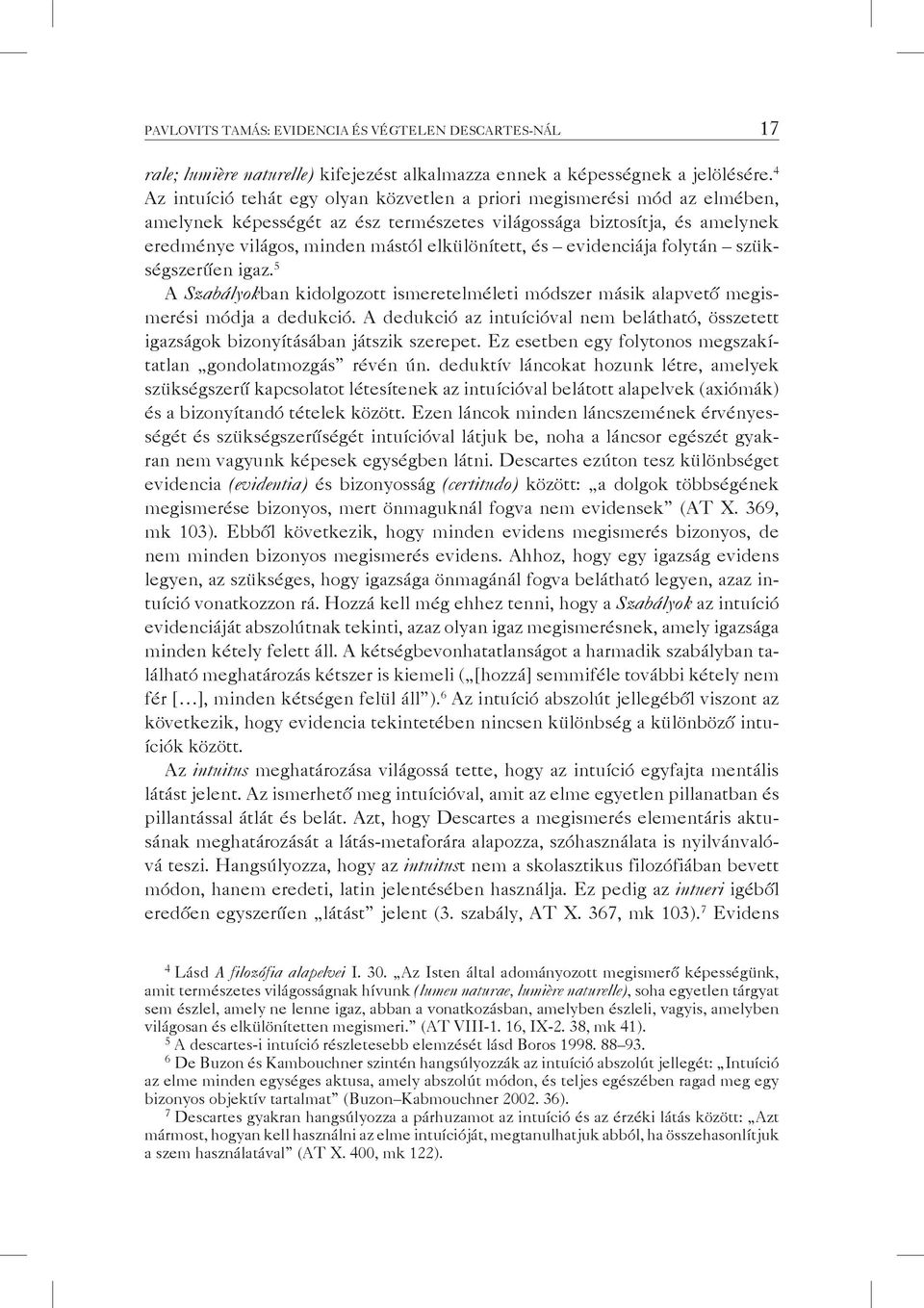 és evidenciája folytán szükségszerűen igaz. 5 A Szabályokban kidolgozott ismeretelméleti módszer másik alapvető megismerési módja a dedukció.