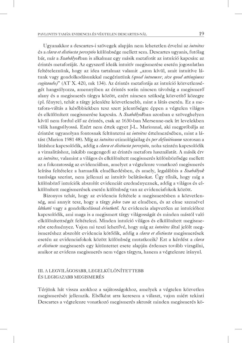 Az egyszerű ideák intuitív megismerése esetén jogosulatlan feltételeznünk, hogy az idea tartalmaz valamit azon kívül, amit intuitíve látunk vagy gondolkodásunkkal megérintünk (quod intuemur, sive