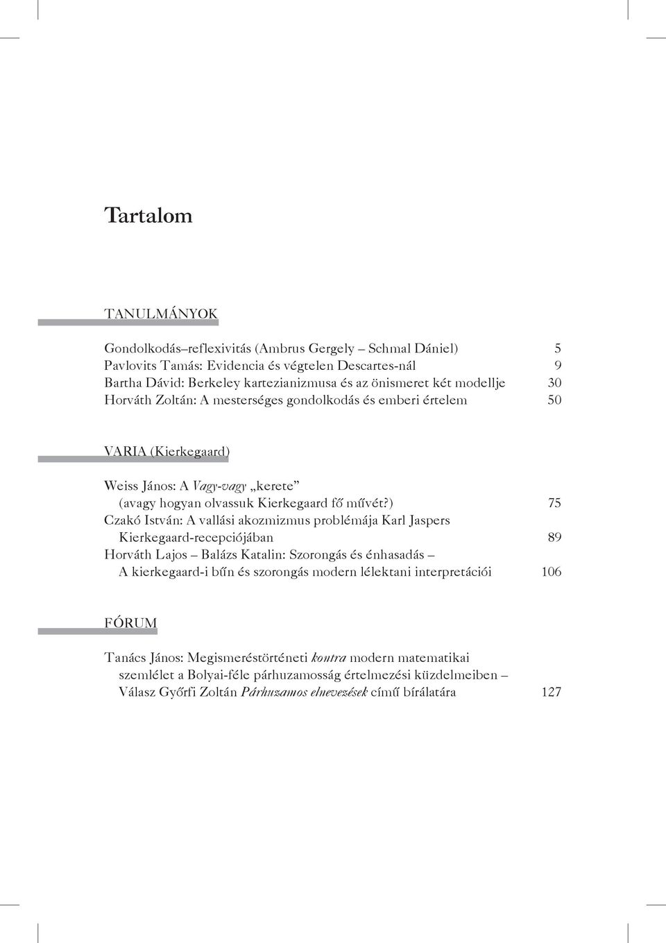 ) 75 Czakó István: A vallási akozmizmus problémája Karl Jaspers Kierkegaard-recepciójában 89 Horváth Lajos Balázs Katalin: Szorongás és énhasadás A kierkegaard-i bűn és szorongás modern