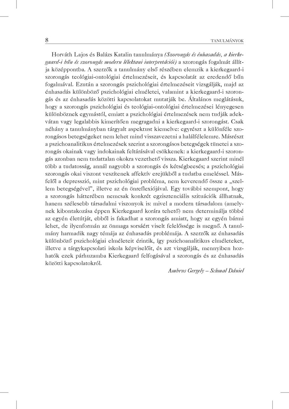 Ezután a szorongás pszichológiai értelmezéseit vizsgálják, majd az énhasadás különböző pszichológiai elméletei, valamint a kierkegaard-i szorongás és az énhasadás közötti kapcsolatokat mutatják be.