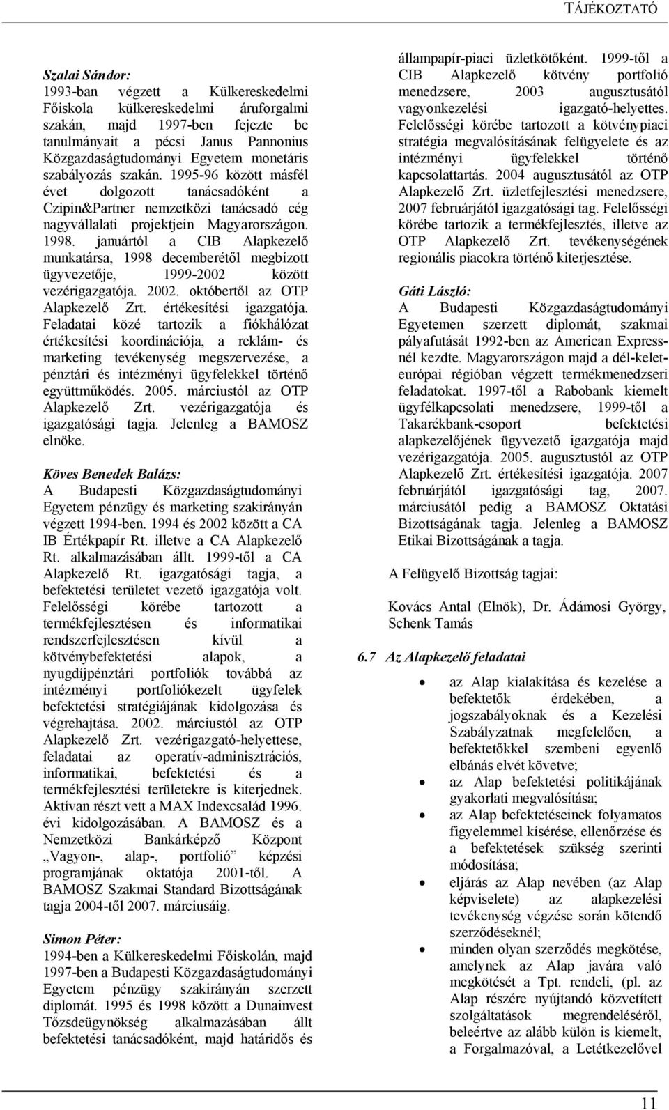 januártól a CIB Alapkezelő munkatársa, 1998 decemberétől megbízott ügyvezetője, 1999-2002 között vezérigazgatója. 2002. októbertől az OTP Alapkezelő Zrt. értékesítési igazgatója.