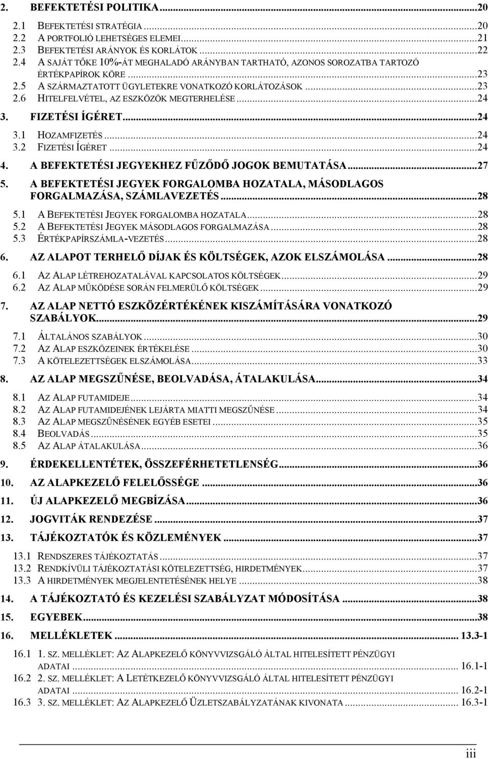 ..24 3. FIZETÉSI ÍGÉRET...24 3.1 HOZAMFIZETÉS...24 3.2 FIZETÉSI ÍGÉRET...24 4. A BEFEKTETÉSI JEGYEKHEZ FŰZŐDŐ JOGOK BEMUTATÁSA...27 5.