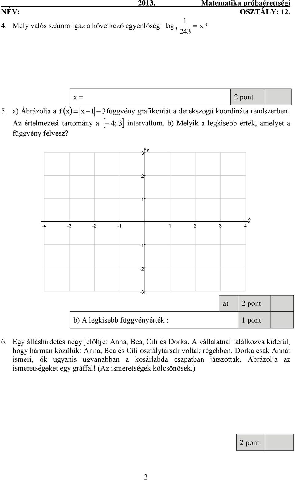 3 y 2 x -4-3 -2-2 3 4 - -2-3 a) b) A legkisebb függvényérték : pont 6. Egy álláshirdetés négy jelöltje: Anna, Bea, Cili és Dorka.