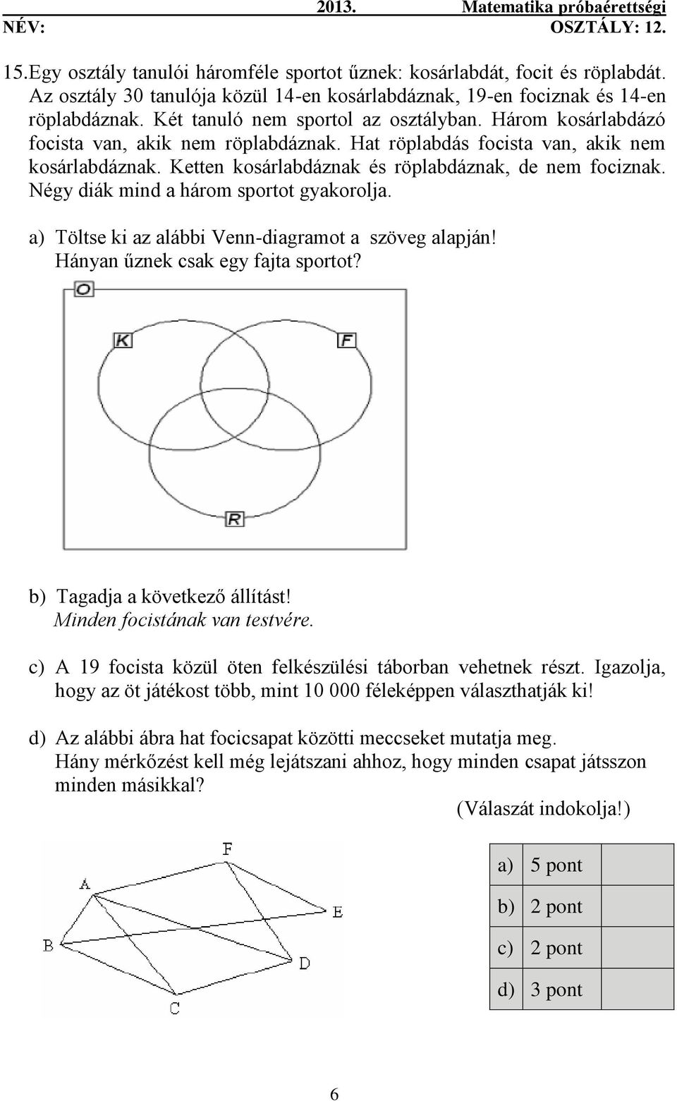 Négy diák mind a három sportot gyakorolja. a) Töltse ki az alábbi Venn-diagramot a szöveg alapján! Hányan űznek csak egy fajta sportot? b) Tagadja a következő állítást! Minden focistának van testvére.