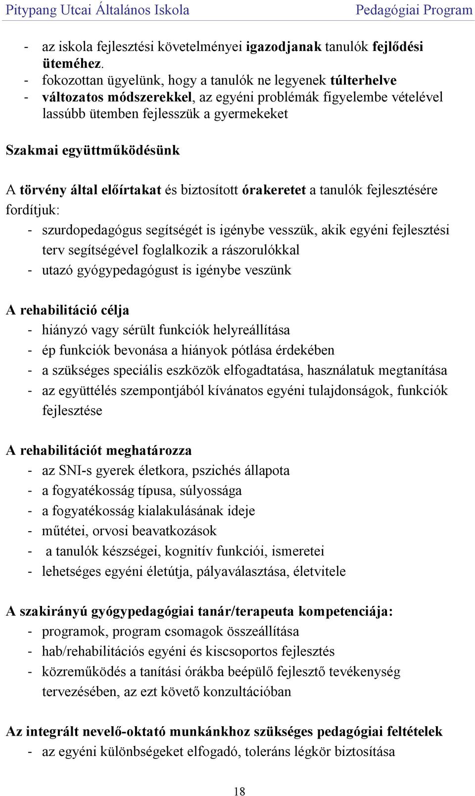 törvény által előírtakat és biztosított órakeretet a tanulók fejlesztésére fordítjuk: - szurdopedagógus segítségét is igénybe vesszük, akik egyéni fejlesztési terv segítségével foglalkozik a