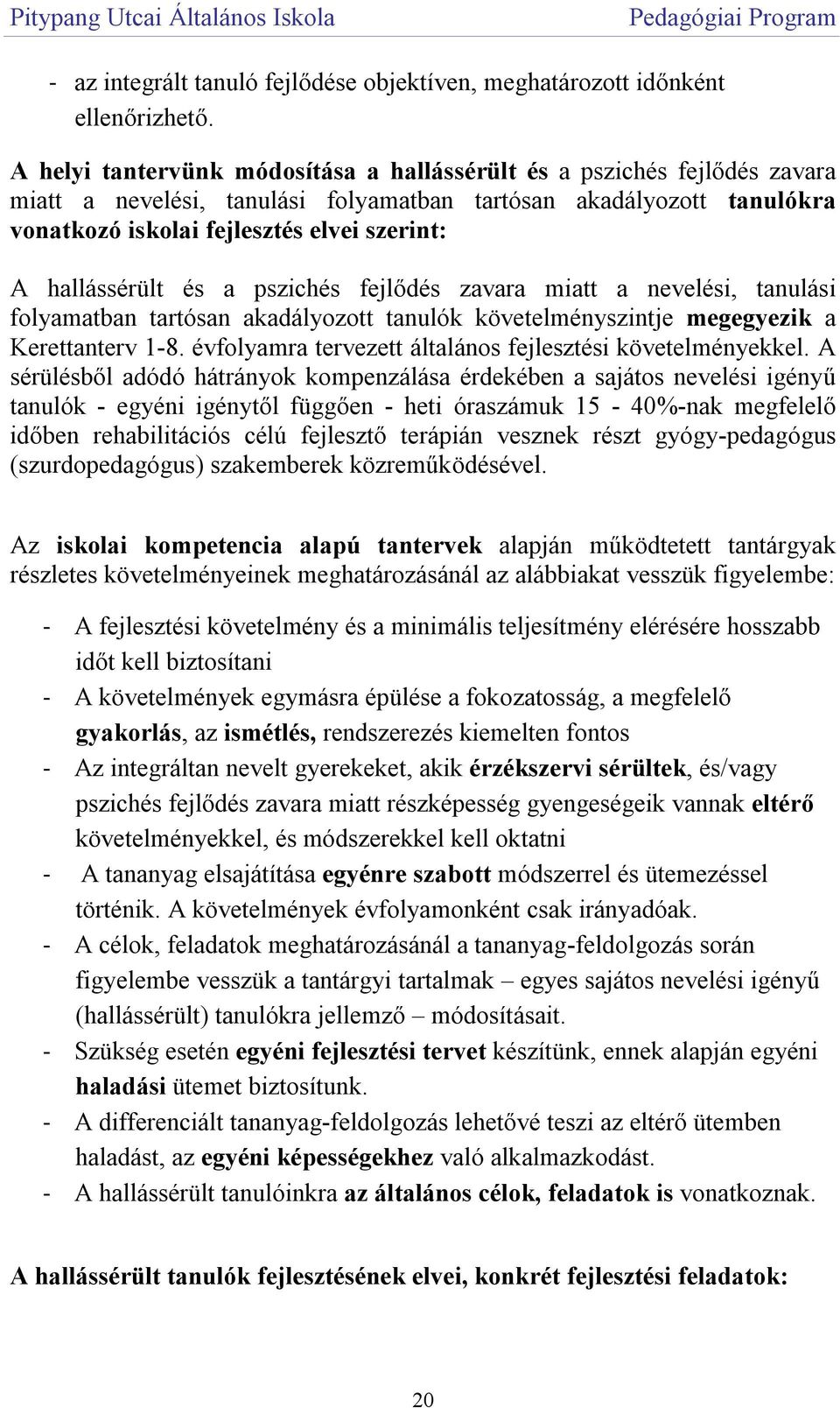 hallássérült és a pszichés fejlődés zavara miatt a nevelési, tanulási folyamatban tartósan akadályozott tanulók követelményszintje megegyezik a Kerettanterv 1-8.