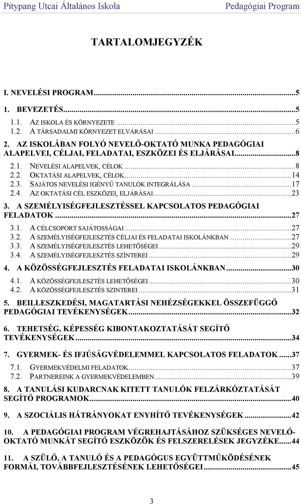 SAJÁTOS NEVELÉSI IGÉNYŰ TANULÓK INTEGRÁLÁSA...17 2.4. AZ OKTATÁSI CÉL ESZKÖZEI, ELJÁRÁSAI...23 3. A SZEMÉLYISÉGFEJLESZTÉSSEL KAPCSOLATOS PEDAGÓGIAI FELADATOK...27 3.1. A CÉLCSOPORT SAJÁTOSSÁGAI...27 3.2. A SZEMÉLYISÉGFEJLESZTÉS CÉLJAI ÉS FELADATAI ISKOLÁNKBAN.