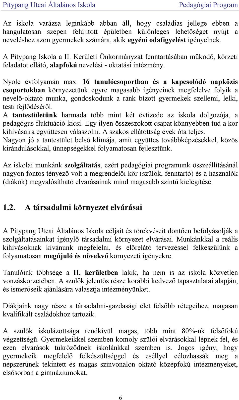 16 tanulócsoportban és a kapcsolódó napközis csoportokban környezetünk egyre magasabb igényeinek megfelelve folyik a nevelő-oktató munka, gondoskodunk a ránk bízott gyermekek szellemi, lelki, testi