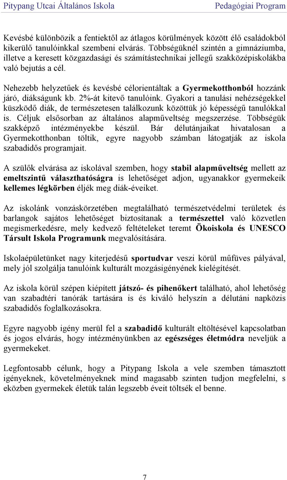 Nehezebb helyzetűek és kevésbé célorientáltak a Gyermekotthonból hozzánk járó, diákságunk kb. 2%-át kitevő tanulóink.