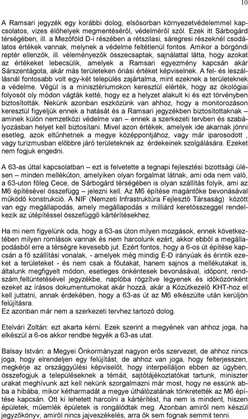 véleményezők összecsaptak, sajnálattal látta, hogy azokat az értékeket lebecsülik, amelyek a Ramsari egyezmény kapcsán akár Sárszentágota, akár más területeken óriási értéket képviselnek.