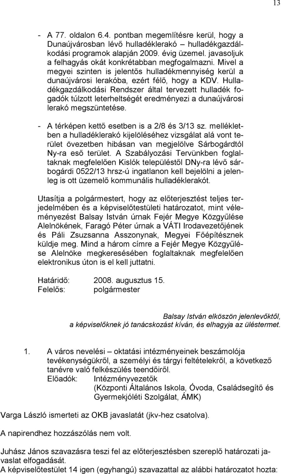 Hulladékgazdálkodási Rendszer által tervezett hulladék fogadók túlzott leterheltségét eredményezi a dunaújvárosi lerakó megszüntetése. - A térképen kettő esetben is a 2/8 és 3/13 sz.