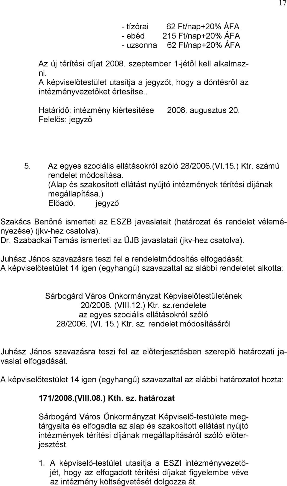 Az egyes szociális ellátásokról szóló 28/2006.(VI.15.) Ktr. számú rendelet módosítása. (Alap és szakosított ellátást nyújtó intézmények térítési díjának megállapítása.) Előadó.