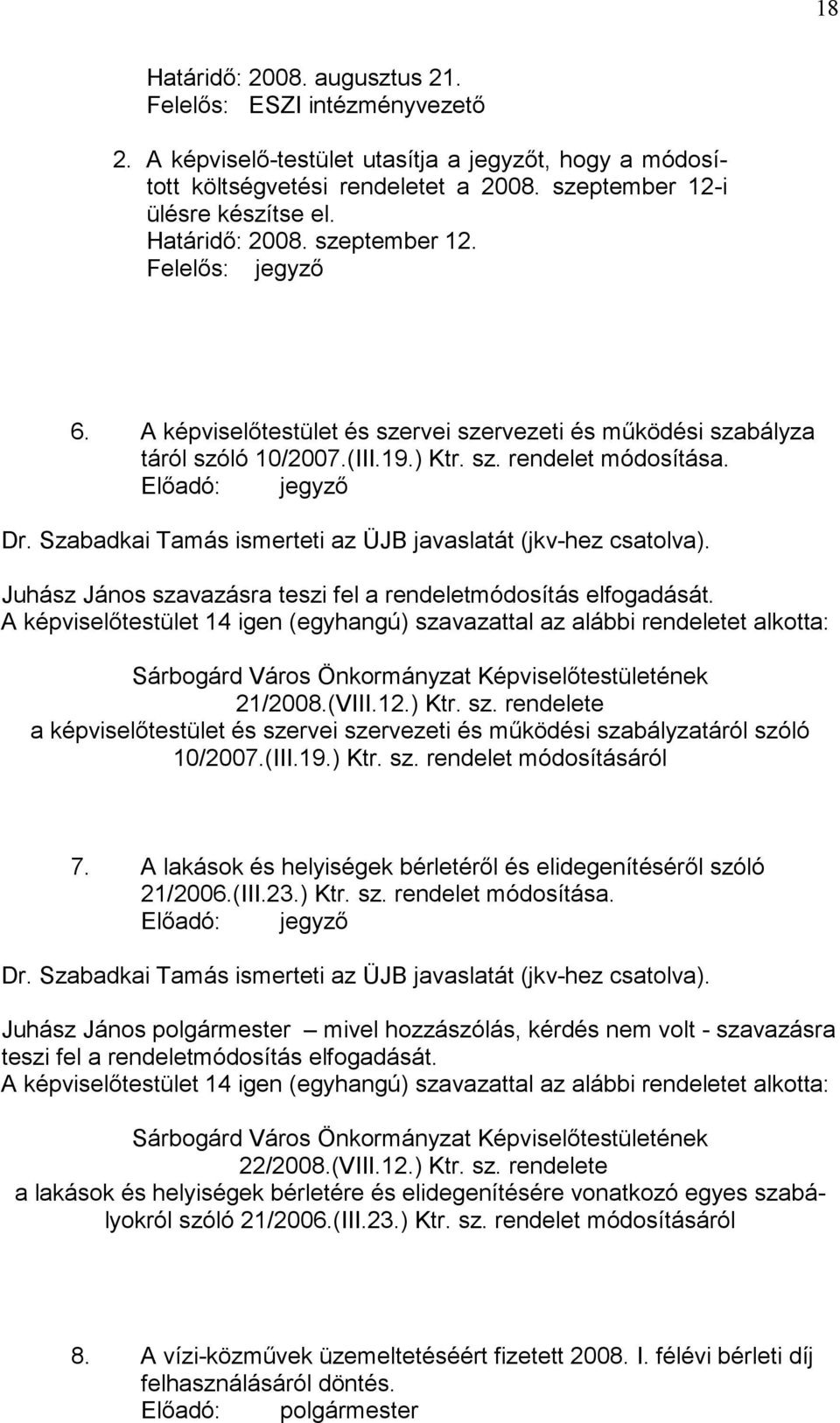 Szabadkai Tamás ismerteti az ÜJB javaslatát (jkv-hez csatolva). Juhász János szavazásra teszi fel a rendeletmódosítás elfogadását.