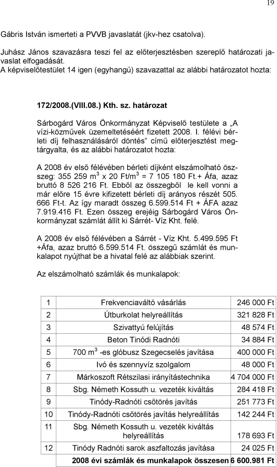 I. félévi bérleti díj felhasználásáról döntés című előterjesztést megtárgyalta, és az alábbi határozatot hozta: A 2008 év első félévében bérleti díjként elszámolható öszszeg: 355 259 m 3 x 20 Ft/m 3