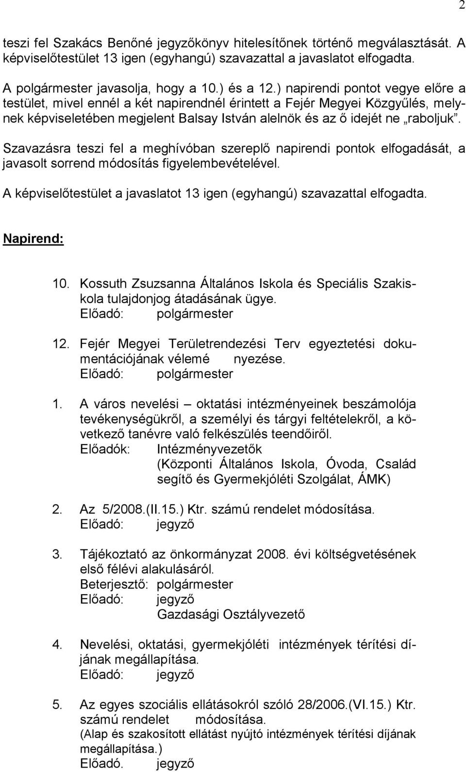 Szavazásra teszi fel a meghívóban szereplő napirendi pontok elfogadását, a javasolt sorrend módosítás figyelembevételével. A képviselőtestület a javaslatot 13 igen (egyhangú) szavazattal elfogadta.