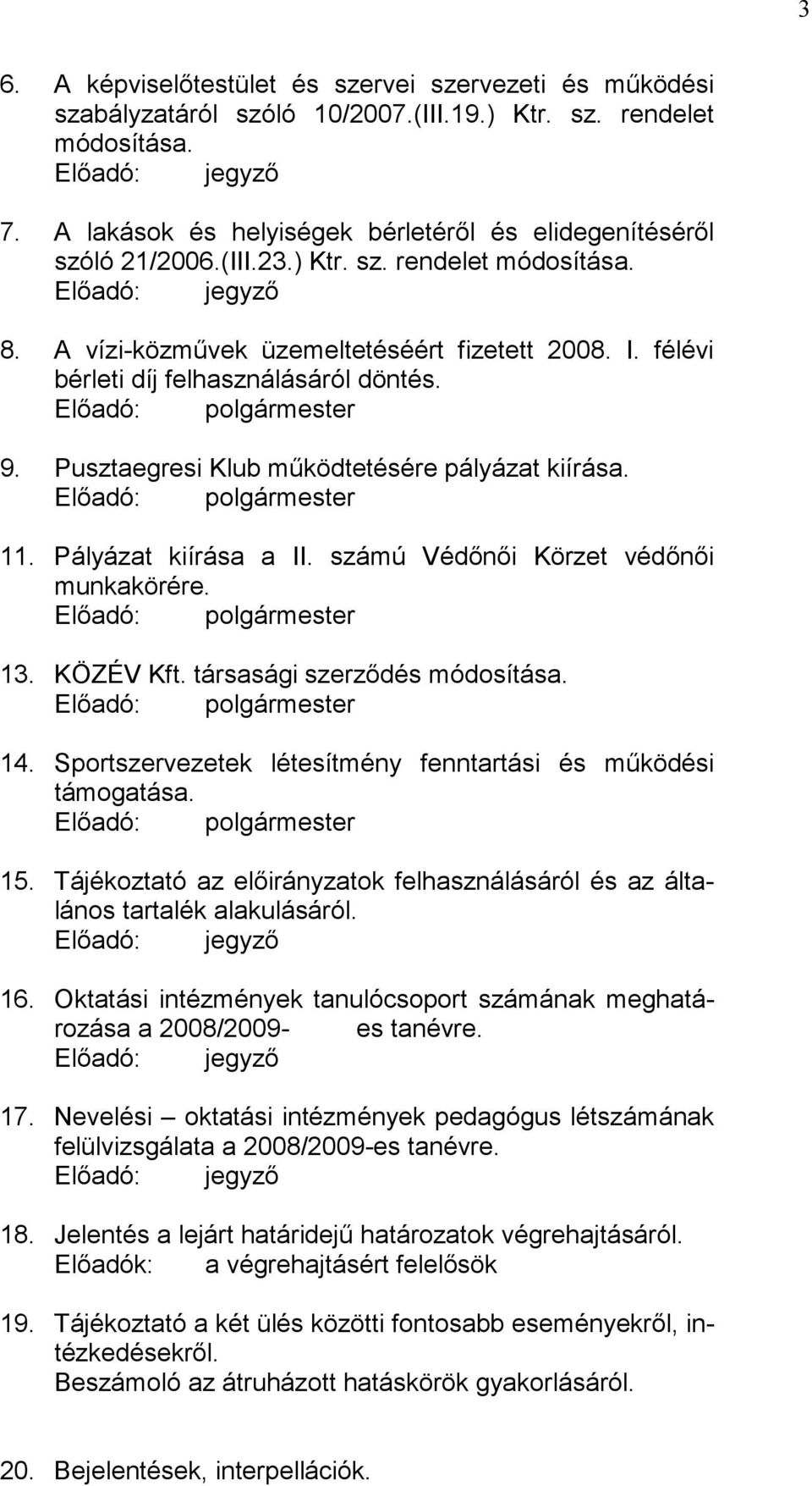 félévi bérleti díj felhasználásáról döntés. Előadó: polgármester 9. Pusztaegresi Klub működtetésére pályázat kiírása. Előadó: polgármester 11. Pályázat kiírása a II.